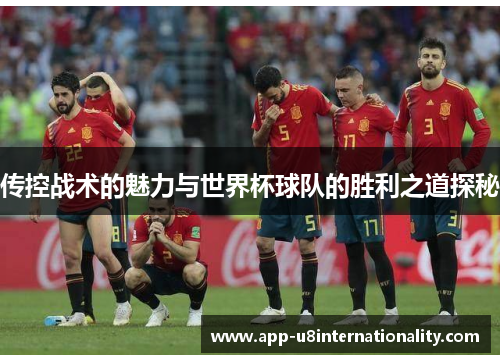 传控战术的魅力与世界杯球队的胜利之道探秘