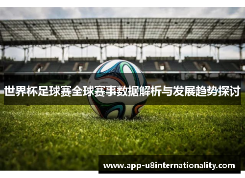 世界杯足球赛全球赛事数据解析与发展趋势探讨