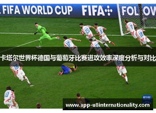 卡塔尔世界杯德国与葡萄牙比赛进攻效率深度分析与对比