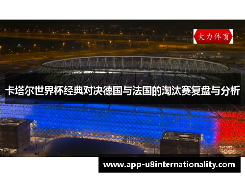 卡塔尔世界杯经典对决德国与法国的淘汰赛复盘与分析