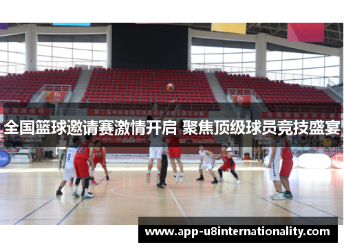 全国篮球邀请赛激情开启 聚焦顶级球员竞技盛宴