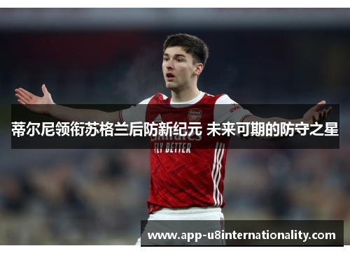 蒂尔尼领衔苏格兰后防新纪元 未来可期的防守之星