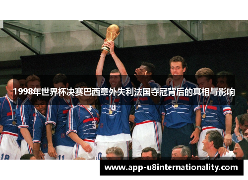 1998年世界杯决赛巴西意外失利法国夺冠背后的真相与影响