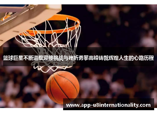 篮球巨星不断进取迎接挑战与挫折勇攀高峰铸就辉煌人生的心路历程