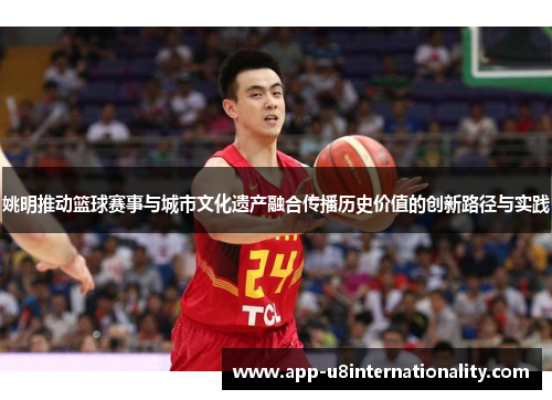 姚明推动篮球赛事与城市文化遗产融合传播历史价值的创新路径与实践