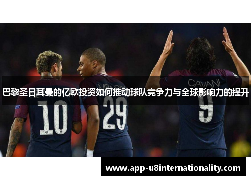 巴黎圣日耳曼的亿欧投资如何推动球队竞争力与全球影响力的提升