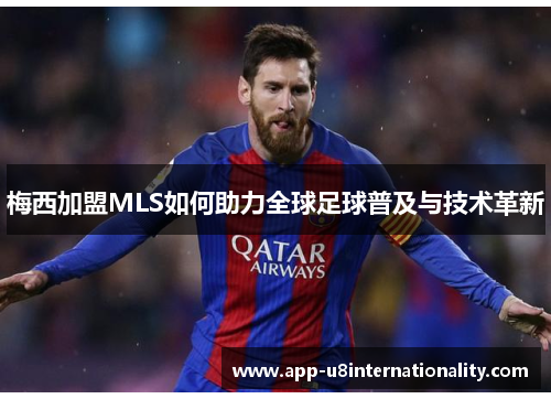 梅西加盟MLS如何助力全球足球普及与技术革新