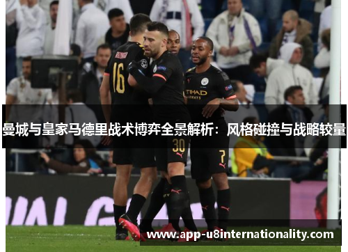 曼城与皇家马德里战术博弈全景解析：风格碰撞与战略较量