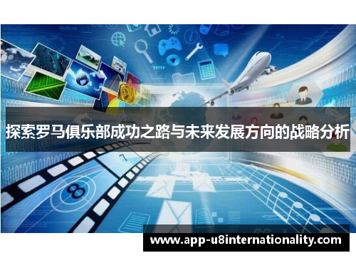探索罗马俱乐部成功之路与未来发展方向的战略分析
