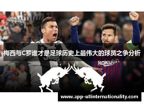 梅西与C罗谁才是足球历史上最伟大的球员之争分析