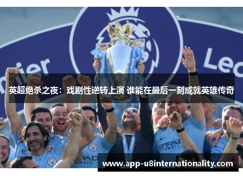 英超绝杀之夜：戏剧性逆转上演 谁能在最后一刻成就英雄传奇