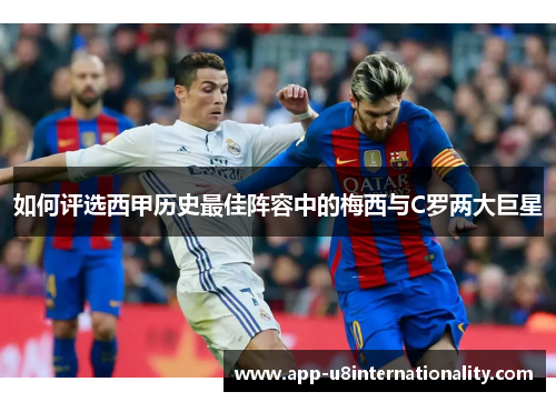 如何评选西甲历史最佳阵容中的梅西与C罗两大巨星