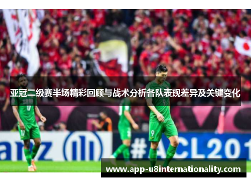 亚冠二级赛半场精彩回顾与战术分析各队表现差异及关键变化
