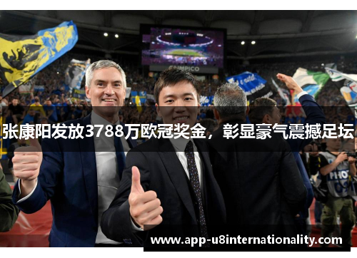 张康阳发放3788万欧冠奖金，彰显豪气震撼足坛