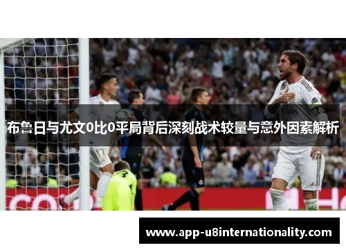 布鲁日与尤文0比0平局背后深刻战术较量与意外因素解析