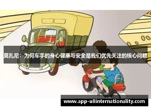 莫扎尼：为何车手的身心健康与安全是我们优先关注的核心问题