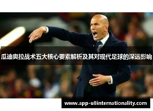 瓜迪奥拉战术五大核心要素解析及其对现代足球的深远影响