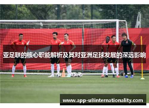 亚足联的核心职能解析及其对亚洲足球发展的深远影响