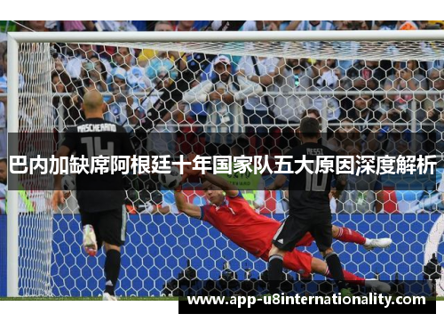 巴内加缺席阿根廷十年国家队五大原因深度解析